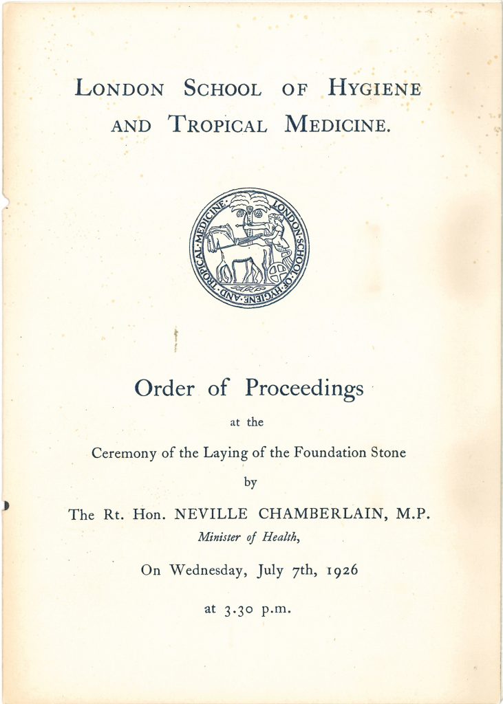 London School of Hygiene and Tropical Medicine, Order of Proceedings at the Ceremony of the Laying of the Foundation Stone by The Rt. Hon. Neville Chamberlain, M.P., Minister of Health, On Wednesday, July 7th, 1926 at 3.30pm.